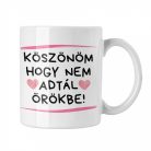 Köszönöm, hogy nem adtál örökbe - Bögre