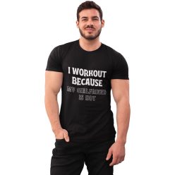   I workout because my girlfriend is hot - GYM Fitness Férfi Póló