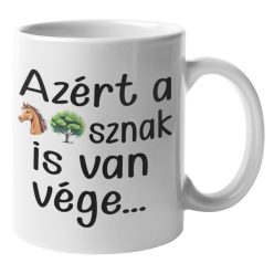 Azért a lófasznak is van vége - Bögre