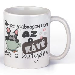   Amire szükségem van az a kávém és a kutyám - Kávés Bögre