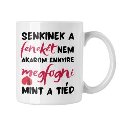   Senkinek a fenekét nem akarom megfogni ennyire mint a tiéd - Bögre